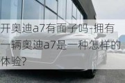 开奥迪a7有面子吗-拥有一辆奥迪a7是一种怎样的体验?