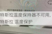 特斯拉温度保持器不可用,特斯拉 温度保护