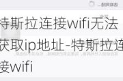 特斯拉连接wifi无法获取ip地址-特斯拉连接wifi