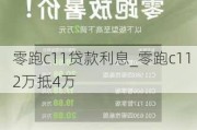 零跑c11贷款利息_零跑c11 2万抵4万