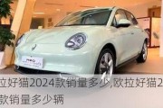 欧拉好猫2024款销量多少,欧拉好猫2024款销量多少辆