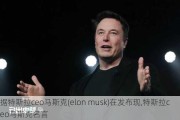 据特斯拉ceo马斯克(elon musk)在发布现,特斯拉ceo马斯克名言