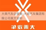 大乘汽车企查查-大乘汽车集团有限公司英文全称