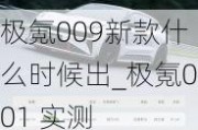 极氪009新款什么时候出_极氪001 实测