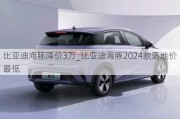 比亚迪海豚降价3万_比亚迪海豚2024款落地价最低