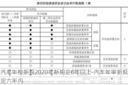 汽车年检新规2020年新规定6年以上-汽车年审新规定六年内