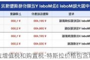 特斯拉增值税和购置税-特斯拉价格包含增值税