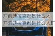 开凯迪拉克都是什么人-开凯迪拉克都是什么人群