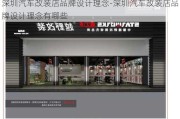 深圳汽车改装店品牌设计理念-深圳汽车改装店品牌设计理念有哪些