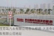 大连奇瑞汽车有限公司怎么样啊-大连奇瑞汽车有限公司地址