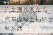 汽车漂移毁车吗_汽车漂移会损坏哪些东西