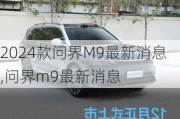 2024款问界M9最新消息,问界m9最新消息