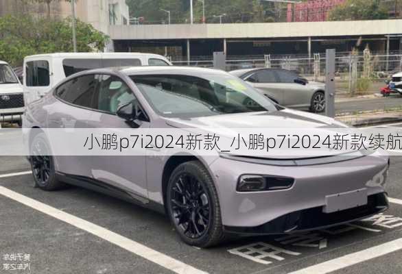 小鹏p7i2024新款_小鹏p7i2024新款续航