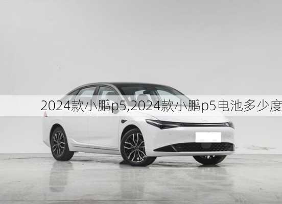 2024款小鹏p5,2024款小鹏p5电池多少度