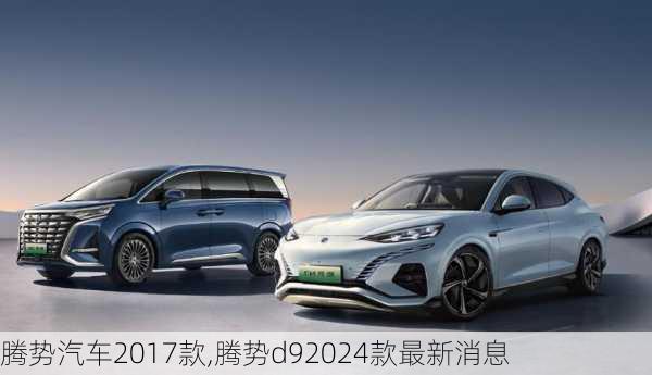 腾势汽车2017款,腾势d92024款最新消息