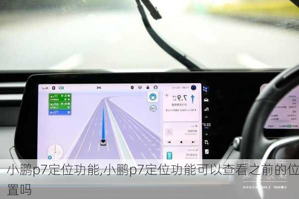 小鹏p7定位功能,小鹏p7定位功能可以查看之前的位置吗