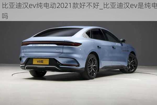 比亚迪汉ev纯电动2021款好不好_比亚迪汉ev是纯电吗