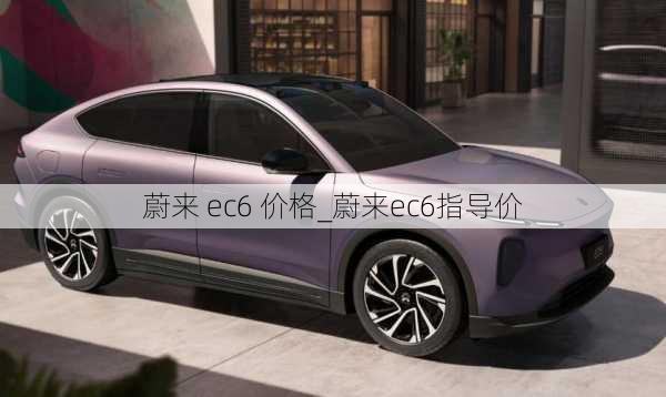 蔚来 ec6 价格_蔚来ec6指导价