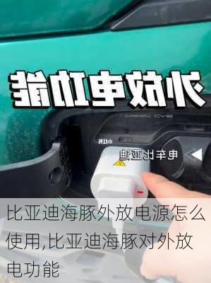 比亚迪海豚外放电源怎么使用,比亚迪海豚对外放电功能