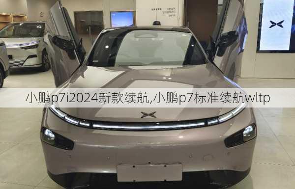 小鹏p7i2024新款续航,小鹏p7标准续航wltp