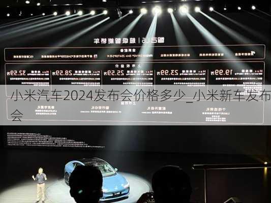 小米汽车2024发布会价格多少_小米新车发布会