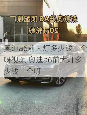 奥迪a6前大灯多少钱一个呀视频,奥迪a6前大灯多少钱一个呀