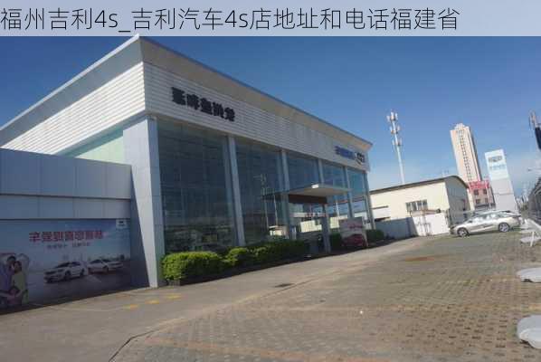 福州吉利4s_吉利汽车4s店地址和电话福建省