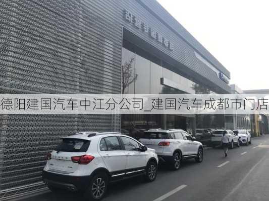 德阳建国汽车中江分公司_建国汽车成都市门店