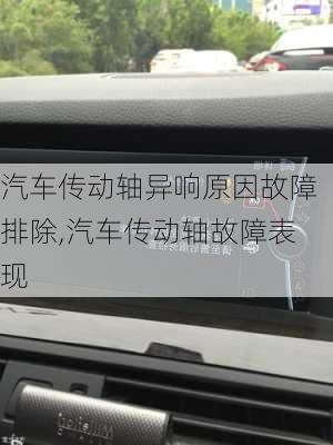 汽车传动轴异响原因故障排除,汽车传动轴故障表现