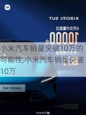 小米汽车销量突破10万的可能性,小米汽车销量突破10万