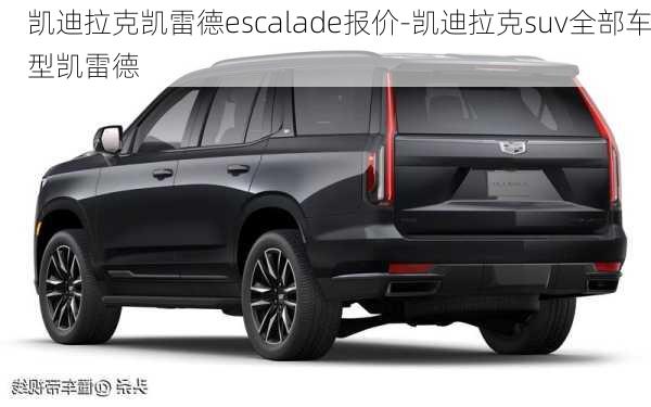 凯迪拉克凯雷德escalade报价-凯迪拉克suv全部车型凯雷德