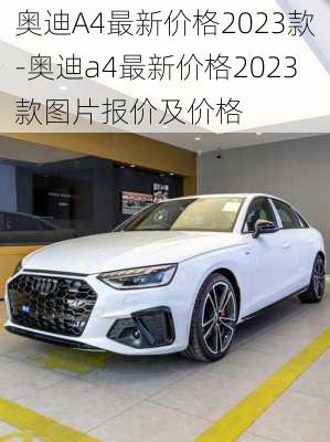 奥迪A4最新价格2023款-奥迪a4最新价格2023款图片报价及价格