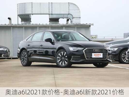 奥迪a6l2021款价格-奥迪a6l新款2021价格