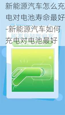 新能源汽车怎么充电对电池寿命最好-新能源汽车如何充电对电池最好