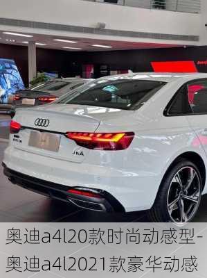 奥迪a4l20款时尚动感型-奥迪a4l2021款豪华动感