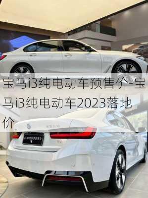 宝马i3纯电动车预售价-宝马i3纯电动车2023落地价