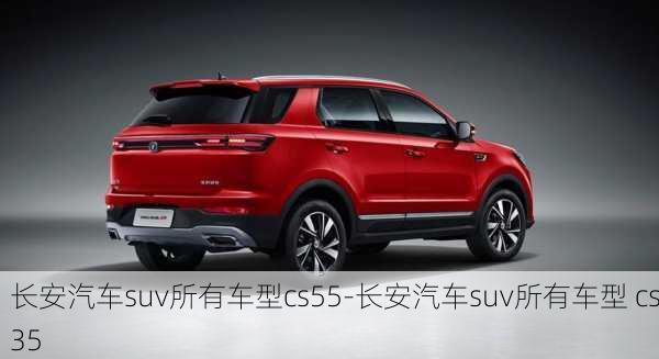 长安汽车suv所有车型cs55-长安汽车suv所有车型 cs35