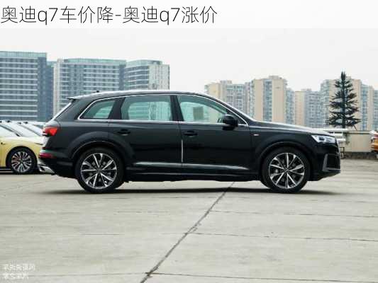 奥迪q7车价降-奥迪q7涨价