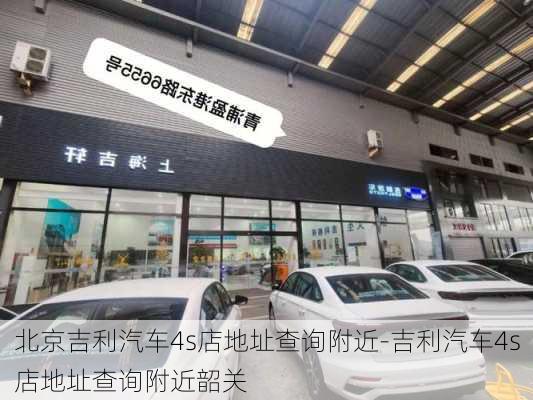 北京吉利汽车4s店地址查询附近-吉利汽车4s店地址查询附近韶关