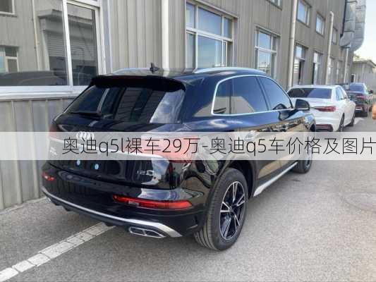 奥迪q5l裸车29万-奥迪q5车价格及图片