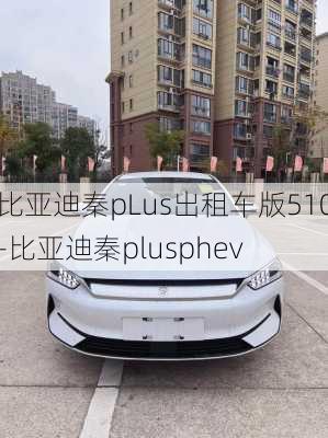 比亚迪秦pLus出租车版510-比亚迪秦plusphev