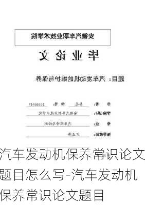 汽车发动机保养常识论文题目怎么写-汽车发动机保养常识论文题目