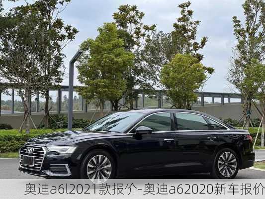 奥迪a6l2021款报价-奥迪a62020新车报价