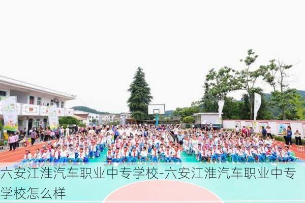 六安江淮汽车职业中专学校-六安江淮汽车职业中专学校怎么样