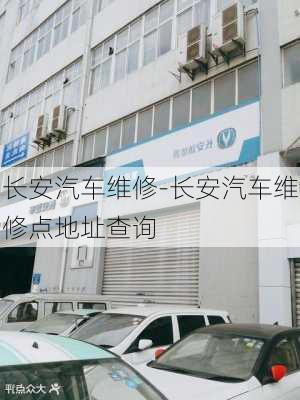 长安汽车维修-长安汽车维修点地址查询