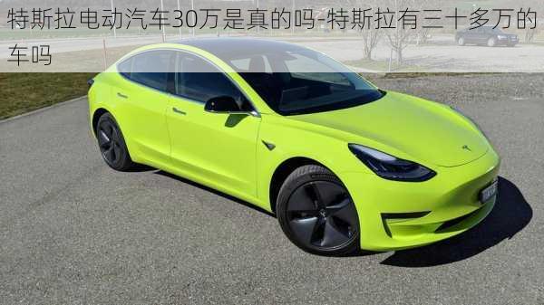 特斯拉电动汽车30万是真的吗-特斯拉有三十多万的车吗