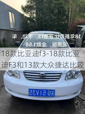 18款比亚迪f3-18款比亚迪F3和13款大众捷达比较