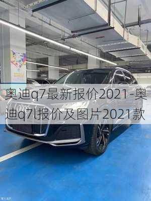 奥迪q7最新报价2021-奥迪q7l报价及图片2021款