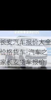 长安汽车报价大全价格货车-汽车之家长安货车报价