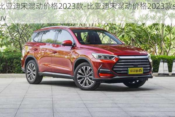 比亚迪宋混动价格2023款-比亚迪宋混动价格2023款suv